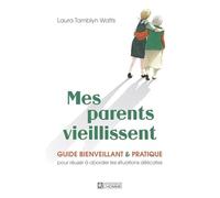Mes Parents Vieillissent - Guide Bienveillant & Pratique Pour Réussir À Aborder Les Situations Délicates