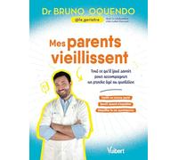 Mes parents vieillissent: Tout ce qu'il faut savoir pour accompagner un proche âgé au quotidien
