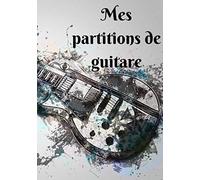 Mes Partitions De Guitare: 100 Partitions (Tablatures) De Guitare Vierges Prêtes À L'emploi Et À Remplir Pour Garder Toutes Ses Musiques Dans Un Seul Carnet - Couverture "Guitare Électrique En Peintur