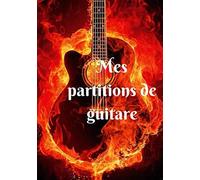 Mes Partitions De Guitare: 100 Partitions (Tablatures) De Guitare Vierges Prêtes À L'emploi Et À Remplir Pour Garder Toutes Ses Musiques Dans Un Seul Carnet - Couverture "Guitare En Feu