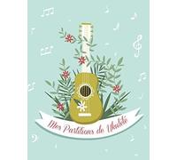 Mes Partitions De Ukulélé: Tablatures Vierge À Remplir Dictionnaire D'accords & Rythmique Et Strumming Patterns Pour Les Débutant Au Ukulélé