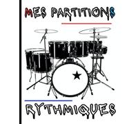 Mes Partitions Rythmiques: Pour Les Débutants Et Les Avancés Qui Pratiquent Et Étudient La Batterie 103 Pages 8x10 Pouces Idées De Cadeaux Pour Tous Les Amoureux Du Rythme