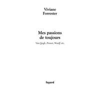 Mes passions de toujours Van Gogh, Proust, Woolf, etc. - Viviane Forrester - Fayard - broché - Essai