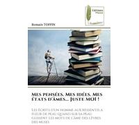 Mes pensées. Mes idées. Mes états d'âmes... Juste MOI !: Les écrits d'un homme aux ressentis a fleur de peau quand sur sa peau glissent les mots de l'âme des lèvres des muses