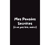 Mes pensées secrètes (à ne pas lire, merci): Carnet de notes drôle et personnel pour écrire ses idées, secrets ou coups de gueule - Cadeau original pour femme, ado ou collègue