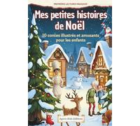 Mes petites histoires de Noël: 10 contes illustrés et amusants pour les enfants - A écouter dès 3 ans ou à lire dès 6 ans - Magie, partage et esprit de Noël