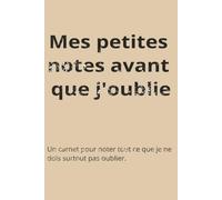 Mes petites notes avant que j'oublie: Carnet humoristique à offrir à ceux qui oublient toujours quelque chose