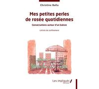 Mes petites perles de rosée quotidiennes Conversation autour d'un balcon - Lettres de confinement - Christine Ballu - Les Impliqués - broché - Roman