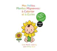 Mes Petites Plantes Mignonnes : à Colorier et à Écrire: 40 bébés déguisés en plantes / Français & Anglais