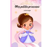 Mes petites princesses: Livre de coloriage de Princesses pour Enfants à partir de 4 ans | Laisser libre cours à son imagination | Format A5, facile à transporter |