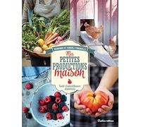 Mes petites productions maison: Guide d'autosuffisance alimentaire