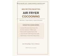 Mes Petites Recettes Air Fryer Cocooning: Plats Dorés, Gratins Express, Snacks Croustillants & Douceurs Chaudes pour l'Hiver sans Prise de Tête