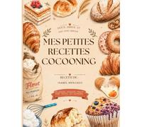 Mes petites recettes cocooning: +60 Douceurs et boissons chaudes à savourer: Des recettes gourmandes et réconfortantes pour toutes les occasions