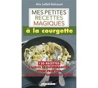 Mes petites recettes magiques à la courgette Alix Lefief-Delcourt (Auteur)