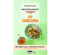 Mes petites recettes magiques au curcuma: Alliée digestive unique, anticholestérol, anticancer. L'épice aux milles vertu