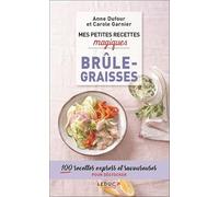 Mes petites recettes magiques brûle-graisses: 100 recettes express et savoureuses pour déstocker