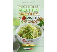 Mes petites recettes magiques en 10 minutes chrono: 100 petits plats bons et sains prêts en un clin d'oeil