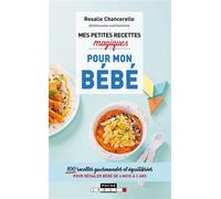 Mes petites recettes magiques pour mon bébé 100 recettes gourmandes et équilibrées pour régaler bébé de 4 mois à 3 ans. - Rosalie Chancerelle - Leduc S. - broché - Guide