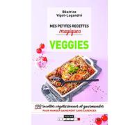 Mes petites recettes magiques veggies: 100 recettes gourmandes 100% veggie ! pour manger sainement sans carences
