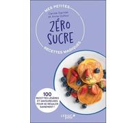 Mes Petites Recettes Magiques Zéro Sucre - 100 Recettes Légères Et Savoureuses Pour Se Régaler Sainement !