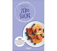 Mes petites recettes magiques zéro sucre: 100 recettes légères et savoureuses pour se régaler sainement !