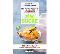 Mes petites recettes magiques zéro sucre: 100 recettes super-faciles pour dire stop à son addiction au sucre !