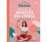 Mes petites routines - Détendez les muscles du stress: Programme en 5 semaines + de 100 exercices
