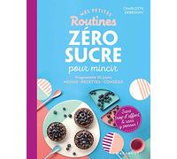Mes petites routines - Zéro sucre pour mincir: Programme de 28 jours - Menus - Recettes - Conseils