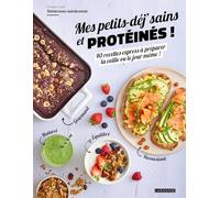 Mes petits-déj' sains et protéinés !: 40 recettes express à préparer la veille ou le jour même !