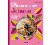 Mes petits-déjeuners sains aux céréales: Sans gluten et sans lactose