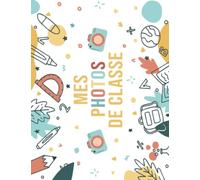 Mes Photos De Classe: Album Photo De Classe De La Maternelle Au Lycee Pour Ranger, Pour Conserver en Souvenir Les Photos D'école De Vos Enfants, Format A4