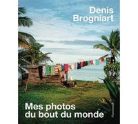 Mes photos du bout du monde Denis Brogniart (Auteur), Bertrand Piccard (Préface)