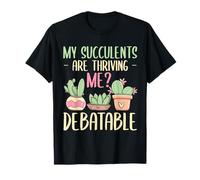 Mes Plantes succulentes prospèrent. Moi ? Discutable - Amoureux des succulentes T-Shirt
