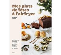 Mes plats de fêtes à l'airfryer - Recettes de Noël gourmandes et rapides: 80 recettes simples et rapides pour des repas raffinés et festifs