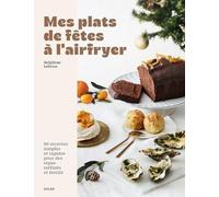 Mes plats de fêtes à l'airfryer - Recettes de Noël gourmandes et rapides: 80 recettes simples et rapides pour des repas raffinés et festifs