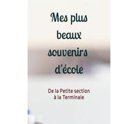 Mes plus beaux souvenirs d'école: de la petite section a la terminale