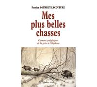 Mes plus belles chasses Carnets cynégétiques de la grive à l'éléphant - Patrice Bourrut-Lacouture - Spm Lettrage - broché - Récit