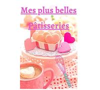 Mes plus belles Pâtisseries: Carnet de notes de recettes pour Pâtisseries