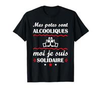 mes potes sont alcooliques moi je suis solidaire T-Shirt