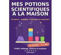 Mes potions scientifiques à la maison: 24 potions « magiques » à fabriquer et comprendre pour les 7-11 ans - Prédis, mélange, observe et explique