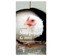 Mes poules et moi: Secrets d'un poulailler amateur