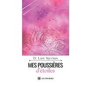 Mes poussières d'étoiles - D. Lee Syrius - Le Lys Bleu - broché - Poésie