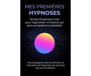 Mes première hypnoses: Scripts d’hypnose à lire pour hypnotiser n’importe qui sans compétence préalable