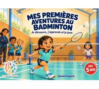 Mes Premières Aventures au BADMINTON: Je découvre, j'apprends et je joue