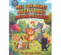 MES PREMIÈRES AVENTURES MATHÉMATIQUES: Livre de calcul pour enfants de 4 à 6 ans: Cahier d'activités, Chiffres, Additions, Soustractions, Formes avec illustrations de chatons