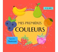 Mes premières couleurs : Livre Montessori couleurs bébé 0-3 ans - apprends les couleurs avec les fruits
