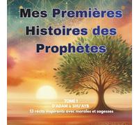Mes Premières Histoires des Prophètes: Tome 1 : D'Adam à Shu’ayb - 13 récits inspirants avec morales et sagesses pour les enfants (Dès 4 ans)