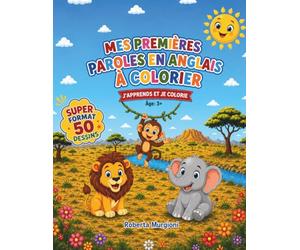 MES PREMIÈRES PAROLES EN ANGLAIS À COLORIER: J'APPRENDS ET COLORIE