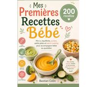Mes Premières Recettes Bébé 200 RECETTES Menus équilibrés, purées, petits plats et batch cooking pour accompagner bébé au quotidien
