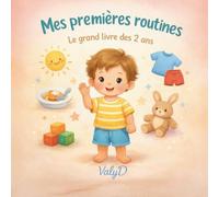 Mes premières routines - Le grand livre des 2 ans: Dormir, manger, jouer, se laver… des rituels simples pour aider votre enfant à grandir en confiance